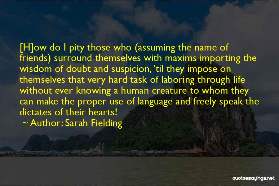 Sarah Fielding Quotes: [h]ow Do I Pity Those Who (assuming The Name Of Friends) Surround Themselves With Maxims Importing The Wisdom Of Doubt