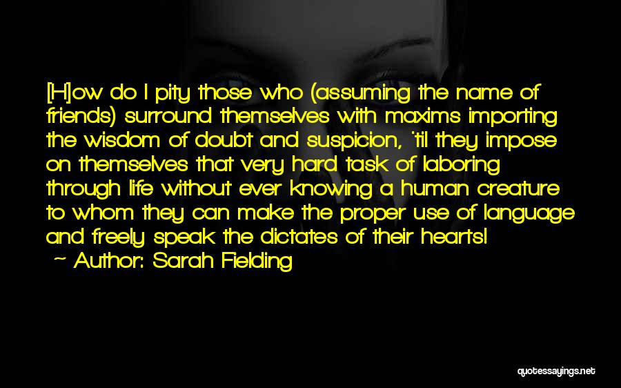 Sarah Fielding Quotes: [h]ow Do I Pity Those Who (assuming The Name Of Friends) Surround Themselves With Maxims Importing The Wisdom Of Doubt