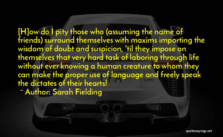 Sarah Fielding Quotes: [h]ow Do I Pity Those Who (assuming The Name Of Friends) Surround Themselves With Maxims Importing The Wisdom Of Doubt