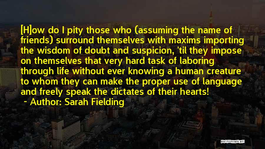 Sarah Fielding Quotes: [h]ow Do I Pity Those Who (assuming The Name Of Friends) Surround Themselves With Maxims Importing The Wisdom Of Doubt