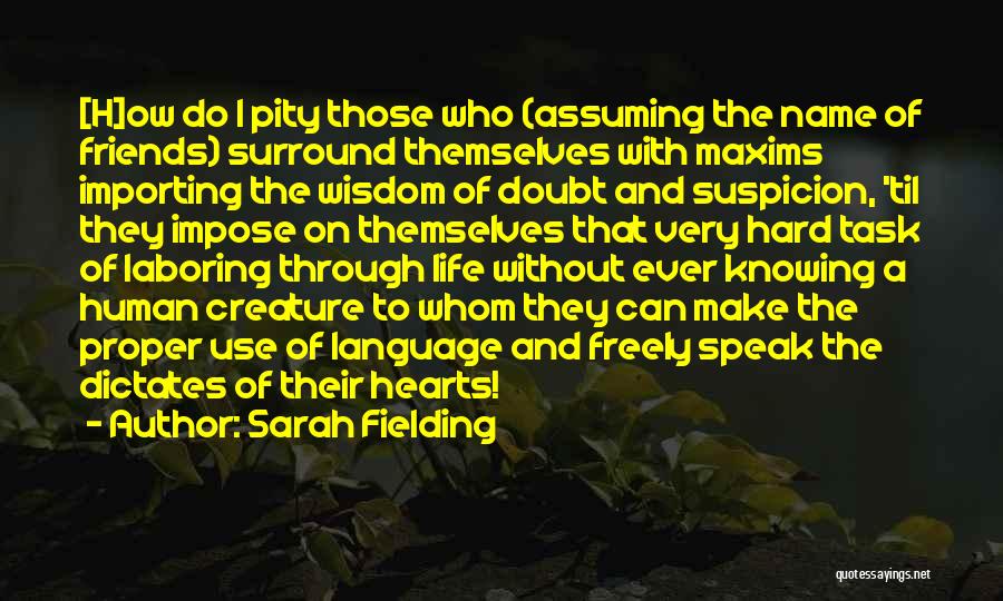 Sarah Fielding Quotes: [h]ow Do I Pity Those Who (assuming The Name Of Friends) Surround Themselves With Maxims Importing The Wisdom Of Doubt