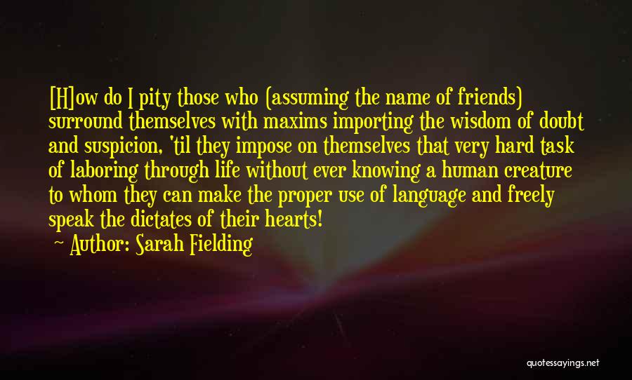 Sarah Fielding Quotes: [h]ow Do I Pity Those Who (assuming The Name Of Friends) Surround Themselves With Maxims Importing The Wisdom Of Doubt