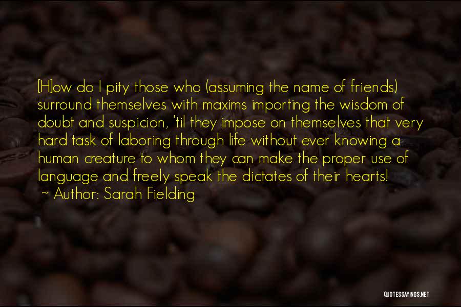 Sarah Fielding Quotes: [h]ow Do I Pity Those Who (assuming The Name Of Friends) Surround Themselves With Maxims Importing The Wisdom Of Doubt