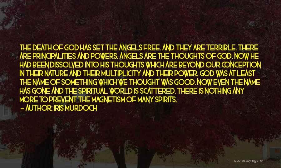 Iris Murdoch Quotes: The Death Of God Has Set The Angels Free. And They Are Terrible. There Are Principalities And Powers. Angels Are