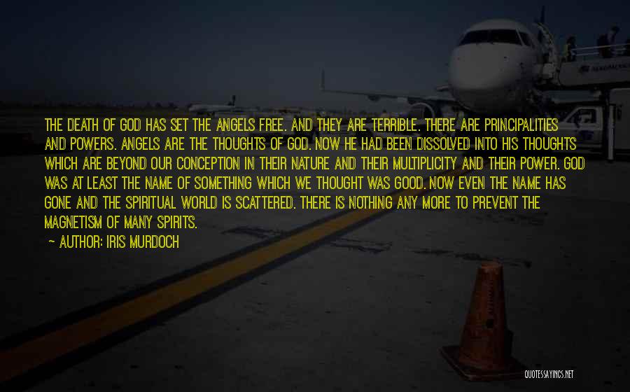 Iris Murdoch Quotes: The Death Of God Has Set The Angels Free. And They Are Terrible. There Are Principalities And Powers. Angels Are