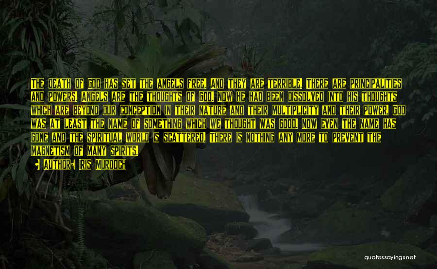 Iris Murdoch Quotes: The Death Of God Has Set The Angels Free. And They Are Terrible. There Are Principalities And Powers. Angels Are