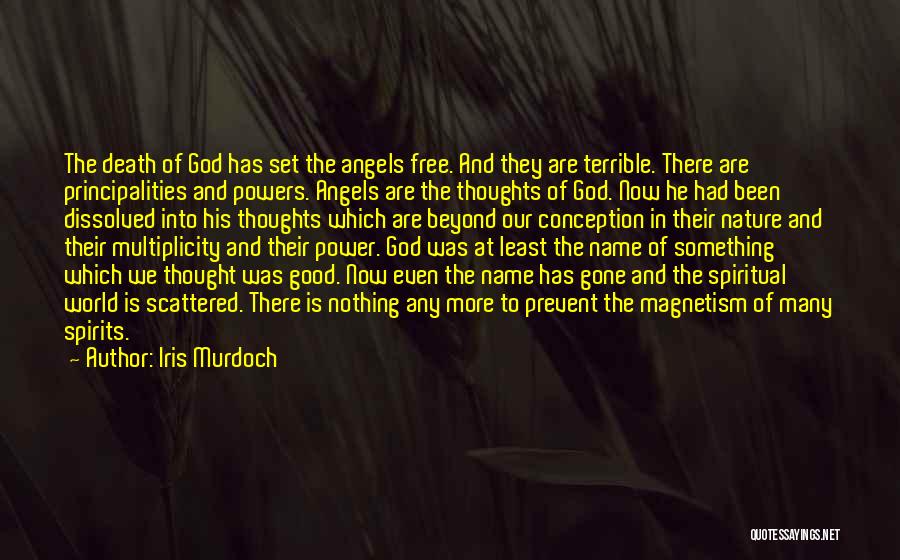 Iris Murdoch Quotes: The Death Of God Has Set The Angels Free. And They Are Terrible. There Are Principalities And Powers. Angels Are
