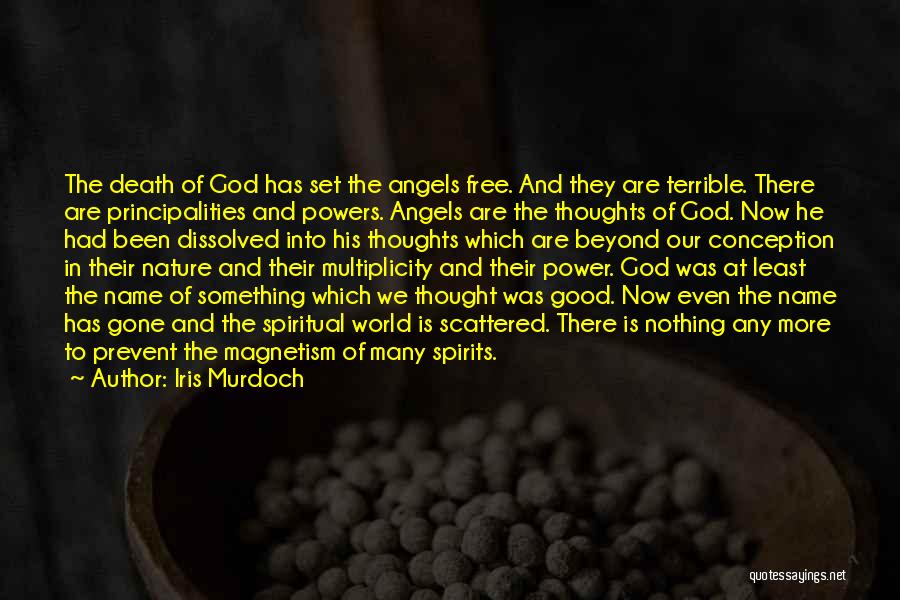 Iris Murdoch Quotes: The Death Of God Has Set The Angels Free. And They Are Terrible. There Are Principalities And Powers. Angels Are