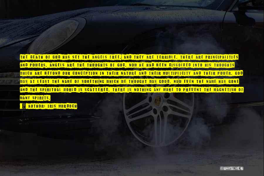 Iris Murdoch Quotes: The Death Of God Has Set The Angels Free. And They Are Terrible. There Are Principalities And Powers. Angels Are