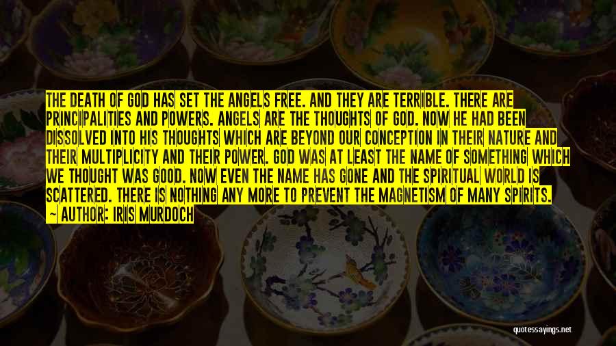 Iris Murdoch Quotes: The Death Of God Has Set The Angels Free. And They Are Terrible. There Are Principalities And Powers. Angels Are