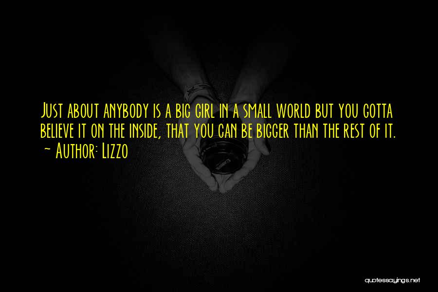 Lizzo Quotes: Just About Anybody Is A Big Girl In A Small World But You Gotta Believe It On The Inside, That