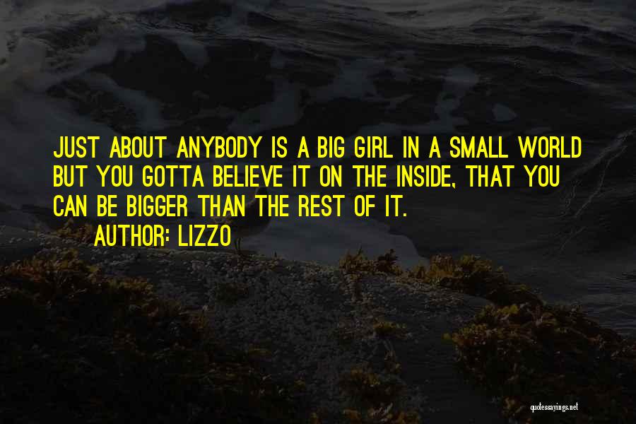 Lizzo Quotes: Just About Anybody Is A Big Girl In A Small World But You Gotta Believe It On The Inside, That