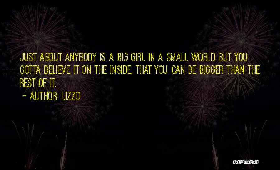 Lizzo Quotes: Just About Anybody Is A Big Girl In A Small World But You Gotta Believe It On The Inside, That