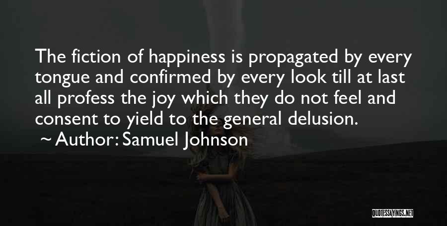 Samuel Johnson Quotes: The Fiction Of Happiness Is Propagated By Every Tongue And Confirmed By Every Look Till At Last All Profess The