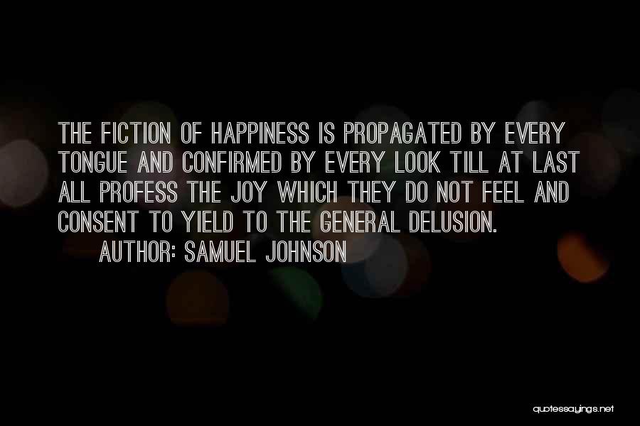 Samuel Johnson Quotes: The Fiction Of Happiness Is Propagated By Every Tongue And Confirmed By Every Look Till At Last All Profess The