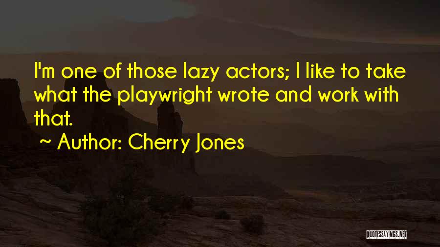 Cherry Jones Quotes: I'm One Of Those Lazy Actors; I Like To Take What The Playwright Wrote And Work With That.