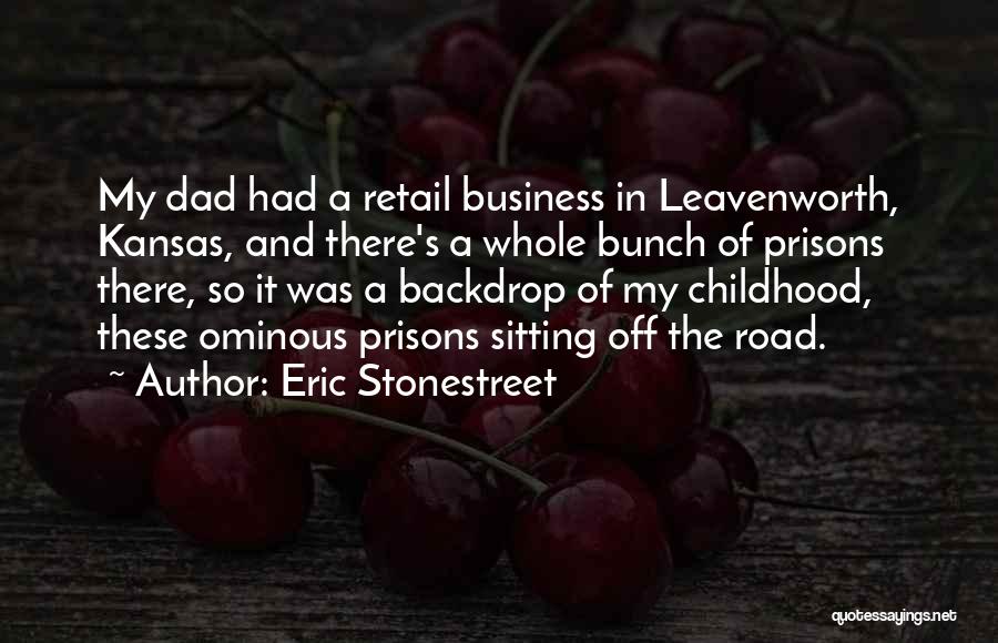 Eric Stonestreet Quotes: My Dad Had A Retail Business In Leavenworth, Kansas, And There's A Whole Bunch Of Prisons There, So It Was