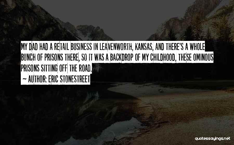 Eric Stonestreet Quotes: My Dad Had A Retail Business In Leavenworth, Kansas, And There's A Whole Bunch Of Prisons There, So It Was