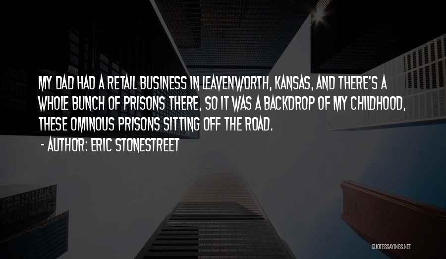 Eric Stonestreet Quotes: My Dad Had A Retail Business In Leavenworth, Kansas, And There's A Whole Bunch Of Prisons There, So It Was