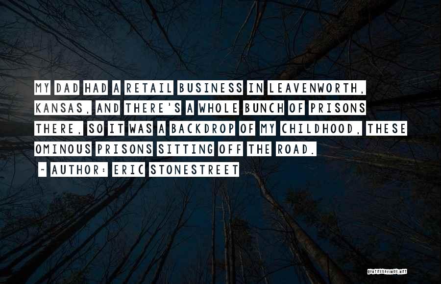 Eric Stonestreet Quotes: My Dad Had A Retail Business In Leavenworth, Kansas, And There's A Whole Bunch Of Prisons There, So It Was