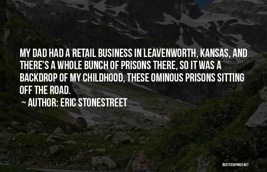 Eric Stonestreet Quotes: My Dad Had A Retail Business In Leavenworth, Kansas, And There's A Whole Bunch Of Prisons There, So It Was