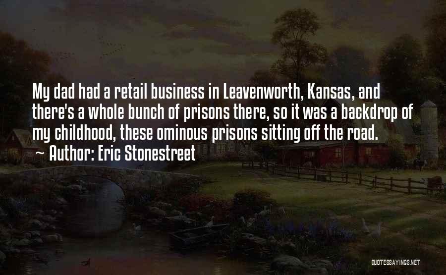 Eric Stonestreet Quotes: My Dad Had A Retail Business In Leavenworth, Kansas, And There's A Whole Bunch Of Prisons There, So It Was