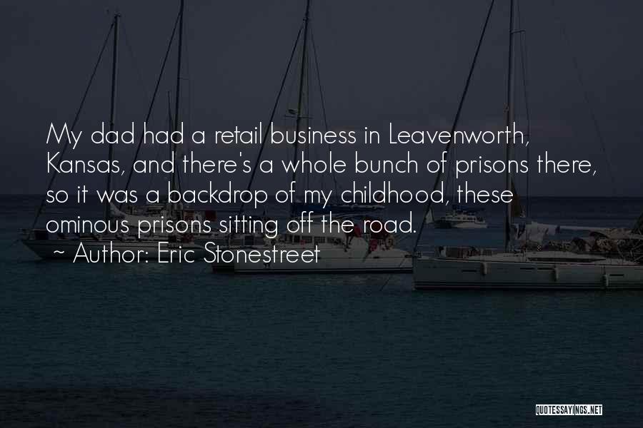 Eric Stonestreet Quotes: My Dad Had A Retail Business In Leavenworth, Kansas, And There's A Whole Bunch Of Prisons There, So It Was