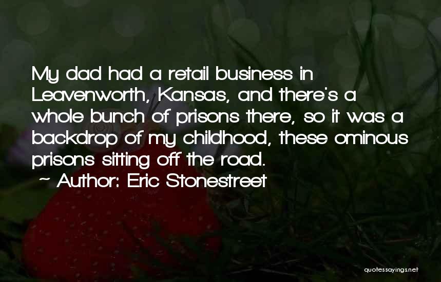 Eric Stonestreet Quotes: My Dad Had A Retail Business In Leavenworth, Kansas, And There's A Whole Bunch Of Prisons There, So It Was