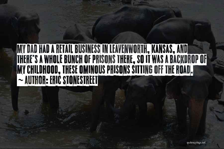Eric Stonestreet Quotes: My Dad Had A Retail Business In Leavenworth, Kansas, And There's A Whole Bunch Of Prisons There, So It Was