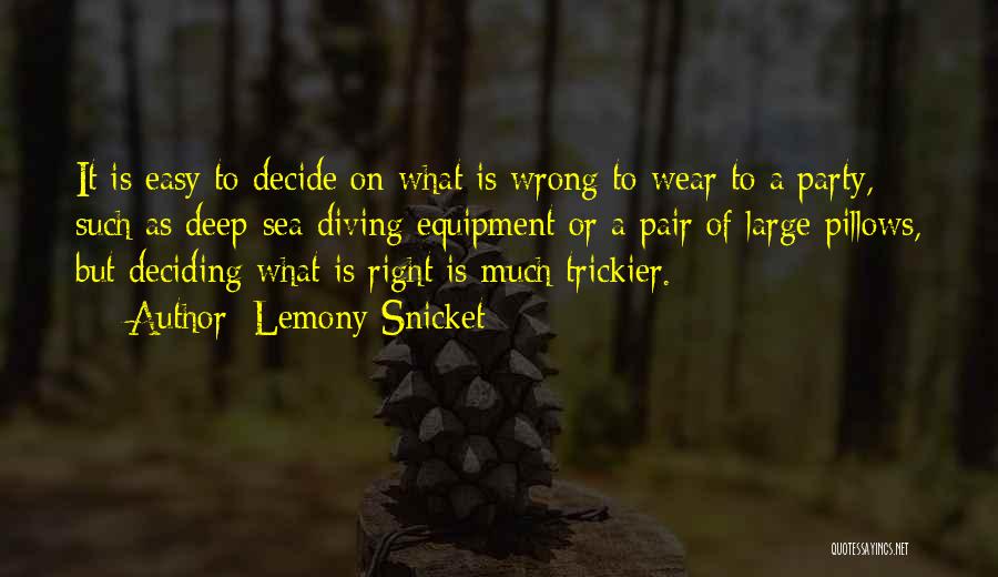 Lemony Snicket Quotes: It Is Easy To Decide On What Is Wrong To Wear To A Party, Such As Deep-sea Diving Equipment Or