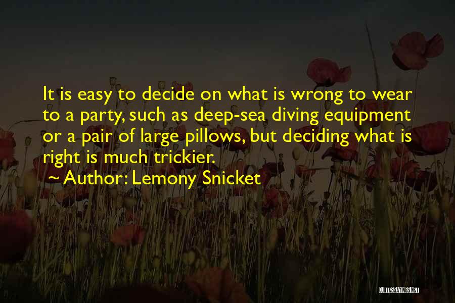 Lemony Snicket Quotes: It Is Easy To Decide On What Is Wrong To Wear To A Party, Such As Deep-sea Diving Equipment Or