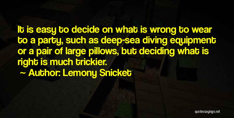 Lemony Snicket Quotes: It Is Easy To Decide On What Is Wrong To Wear To A Party, Such As Deep-sea Diving Equipment Or