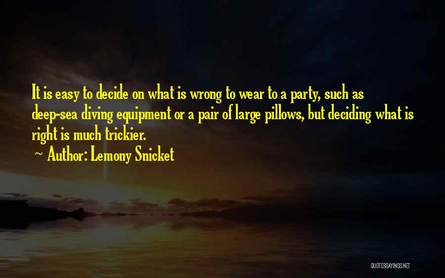 Lemony Snicket Quotes: It Is Easy To Decide On What Is Wrong To Wear To A Party, Such As Deep-sea Diving Equipment Or