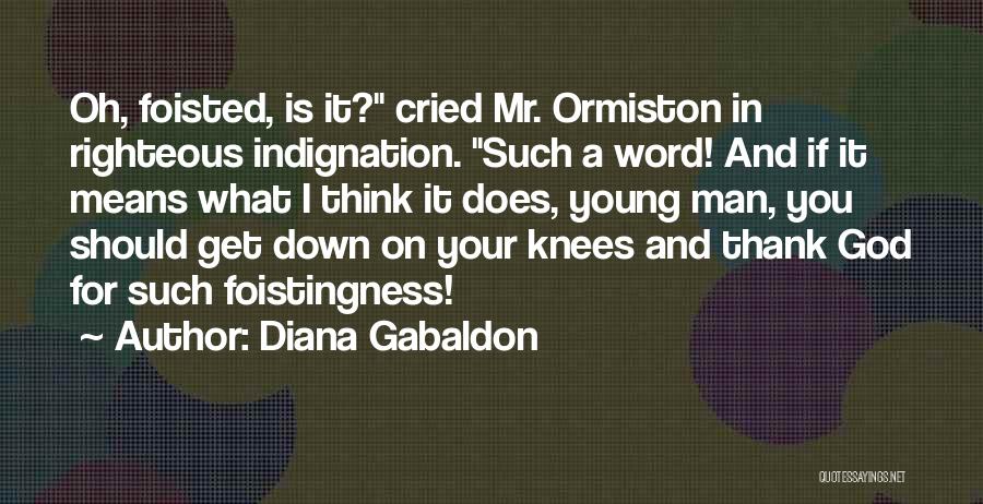 Diana Gabaldon Quotes: Oh, Foisted, Is It? Cried Mr. Ormiston In Righteous Indignation. Such A Word! And If It Means What I Think