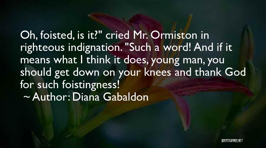 Diana Gabaldon Quotes: Oh, Foisted, Is It? Cried Mr. Ormiston In Righteous Indignation. Such A Word! And If It Means What I Think
