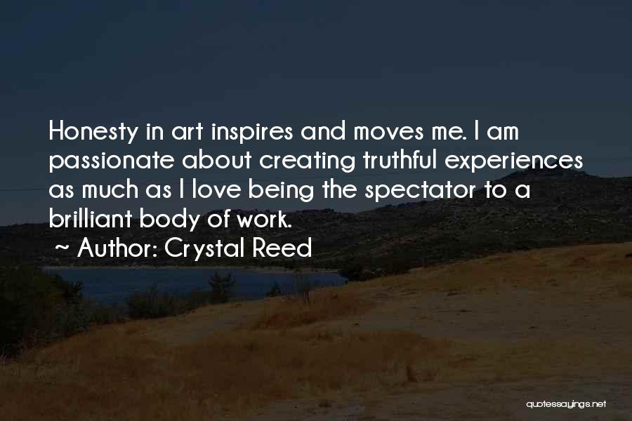 Crystal Reed Quotes: Honesty In Art Inspires And Moves Me. I Am Passionate About Creating Truthful Experiences As Much As I Love Being