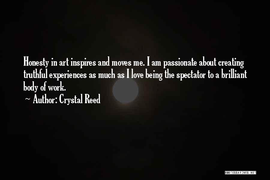 Crystal Reed Quotes: Honesty In Art Inspires And Moves Me. I Am Passionate About Creating Truthful Experiences As Much As I Love Being