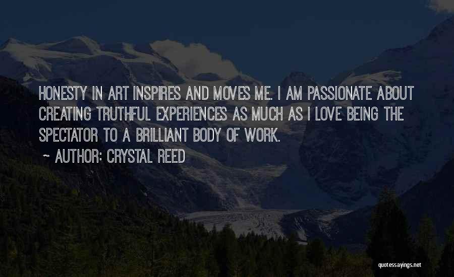 Crystal Reed Quotes: Honesty In Art Inspires And Moves Me. I Am Passionate About Creating Truthful Experiences As Much As I Love Being