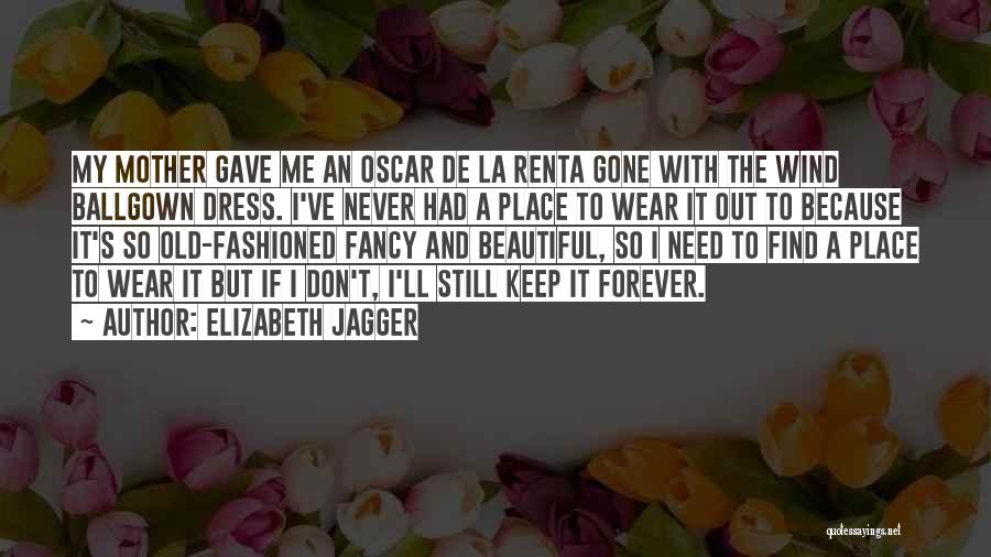 Elizabeth Jagger Quotes: My Mother Gave Me An Oscar De La Renta Gone With The Wind Ballgown Dress. I've Never Had A Place