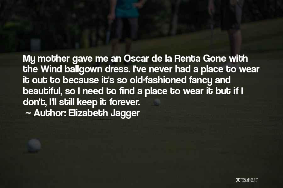 Elizabeth Jagger Quotes: My Mother Gave Me An Oscar De La Renta Gone With The Wind Ballgown Dress. I've Never Had A Place