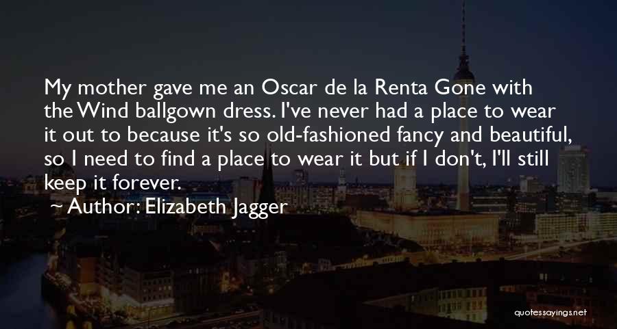 Elizabeth Jagger Quotes: My Mother Gave Me An Oscar De La Renta Gone With The Wind Ballgown Dress. I've Never Had A Place