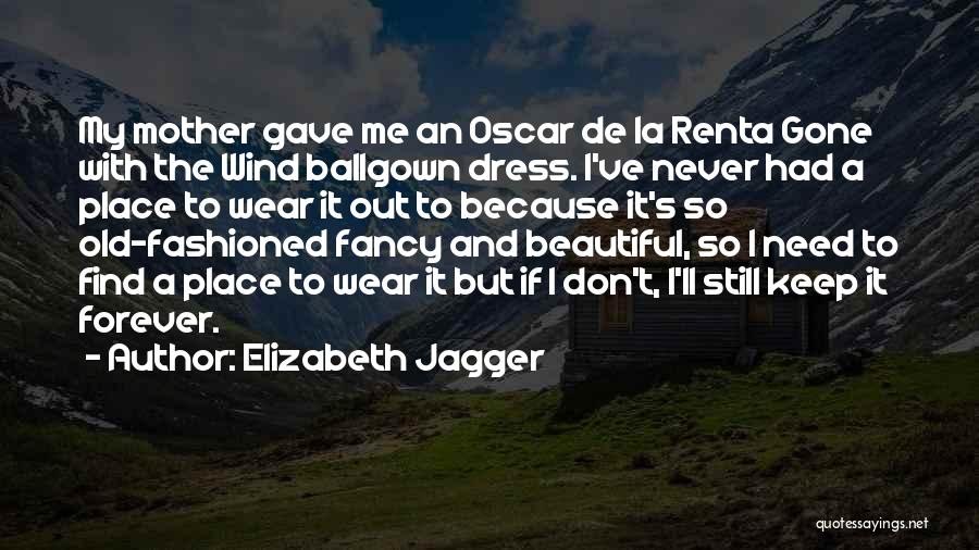 Elizabeth Jagger Quotes: My Mother Gave Me An Oscar De La Renta Gone With The Wind Ballgown Dress. I've Never Had A Place