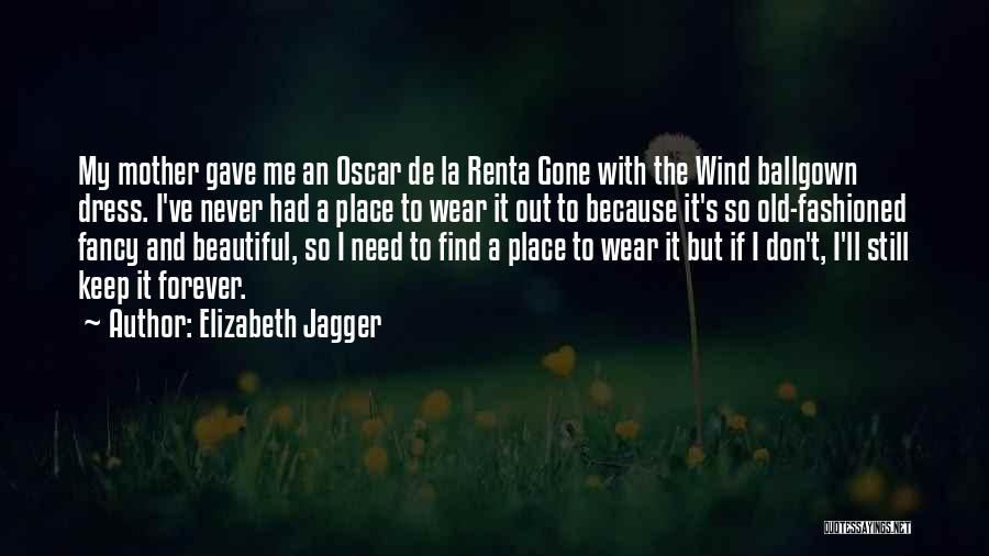 Elizabeth Jagger Quotes: My Mother Gave Me An Oscar De La Renta Gone With The Wind Ballgown Dress. I've Never Had A Place