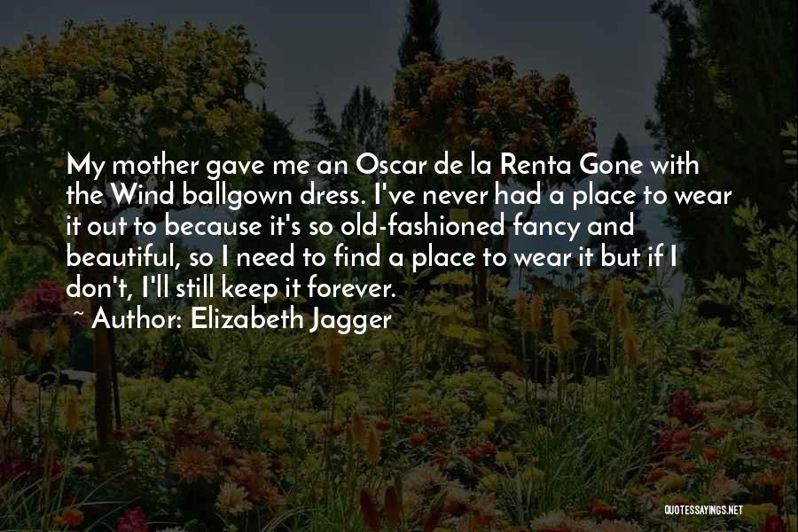 Elizabeth Jagger Quotes: My Mother Gave Me An Oscar De La Renta Gone With The Wind Ballgown Dress. I've Never Had A Place