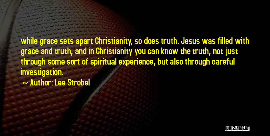 Lee Strobel Quotes: While Grace Sets Apart Christianity, So Does Truth. Jesus Was Filled With Grace And Truth, And In Christianity You Can