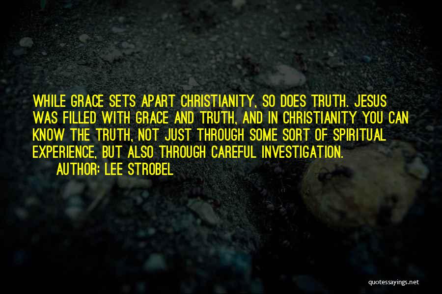 Lee Strobel Quotes: While Grace Sets Apart Christianity, So Does Truth. Jesus Was Filled With Grace And Truth, And In Christianity You Can