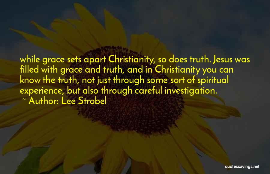 Lee Strobel Quotes: While Grace Sets Apart Christianity, So Does Truth. Jesus Was Filled With Grace And Truth, And In Christianity You Can