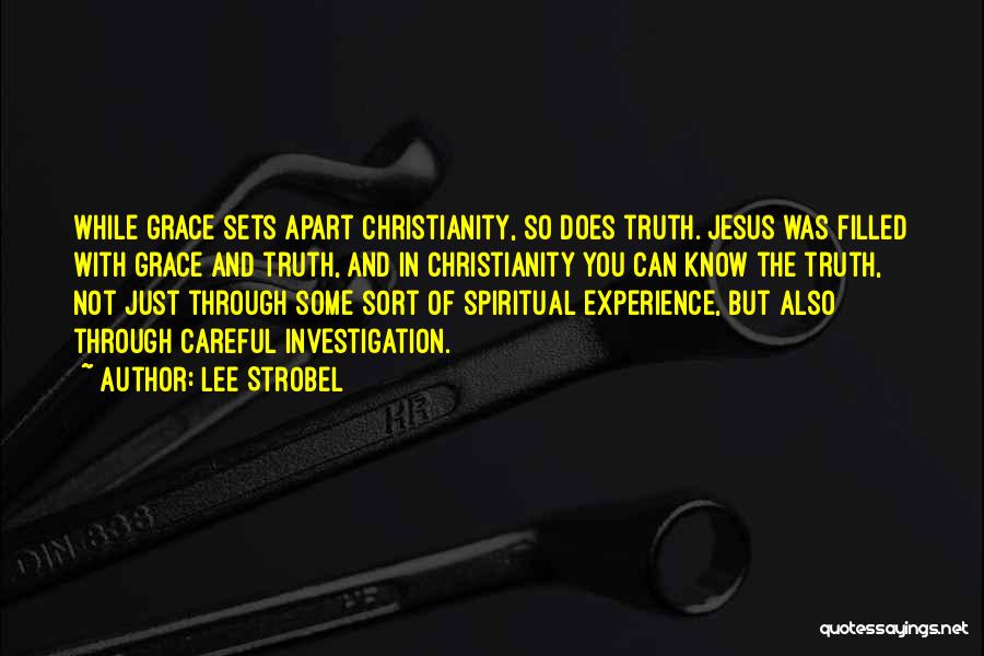 Lee Strobel Quotes: While Grace Sets Apart Christianity, So Does Truth. Jesus Was Filled With Grace And Truth, And In Christianity You Can