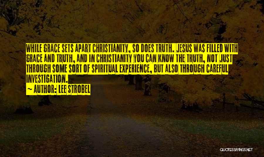 Lee Strobel Quotes: While Grace Sets Apart Christianity, So Does Truth. Jesus Was Filled With Grace And Truth, And In Christianity You Can
