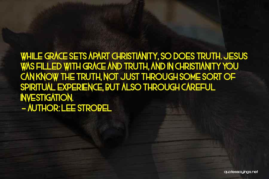 Lee Strobel Quotes: While Grace Sets Apart Christianity, So Does Truth. Jesus Was Filled With Grace And Truth, And In Christianity You Can